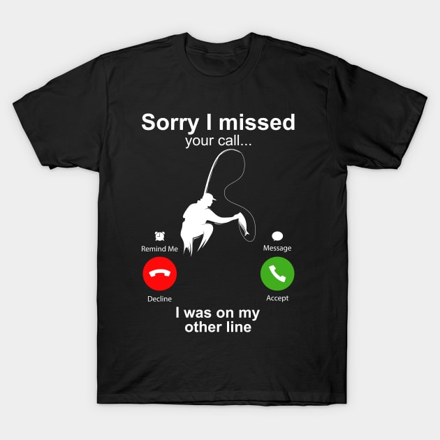 Sorry I Missed Your Call I Was On My Other Line Funny Fishing T-Shirt by DragonTees